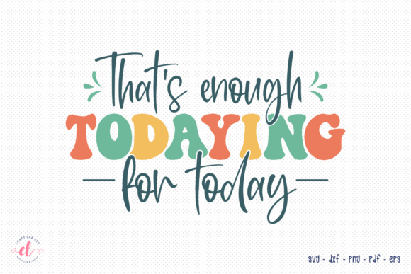 That s Enough Todaying for Today SVG Review